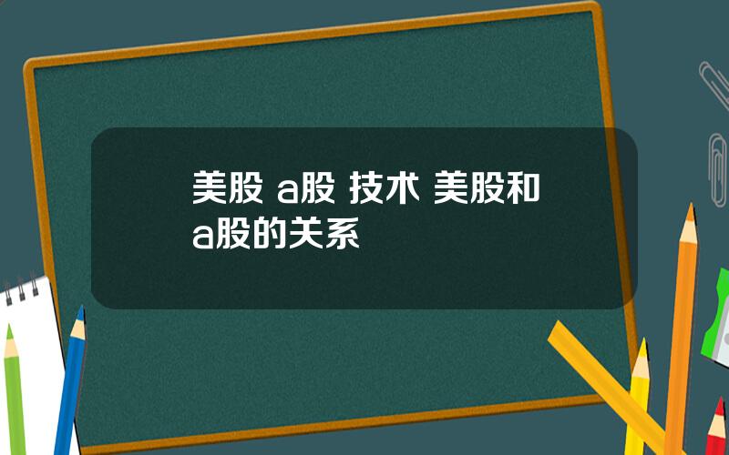 美股 a股 技术 美股和a股的关系